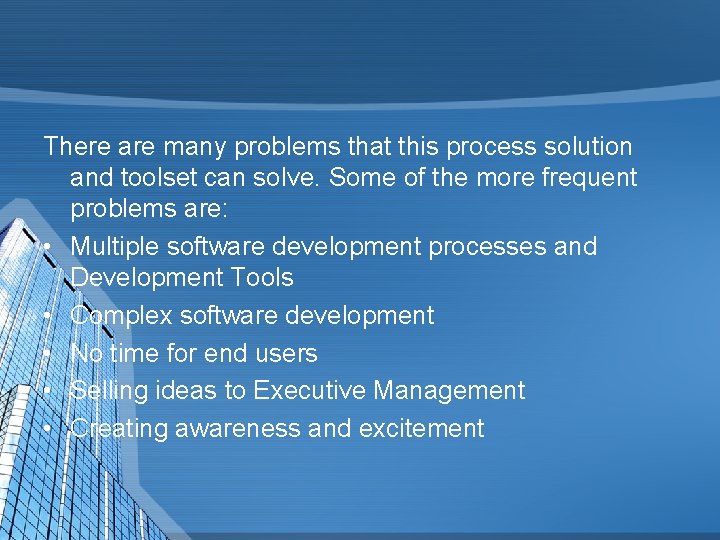 There are many problems that this process solution and toolset can solve. Some of