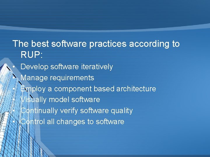 The best software practices according to RUP: • • • Develop software iteratively Manage