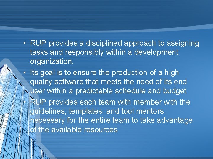  • RUP provides a disciplined approach to assigning tasks and responsibly within a