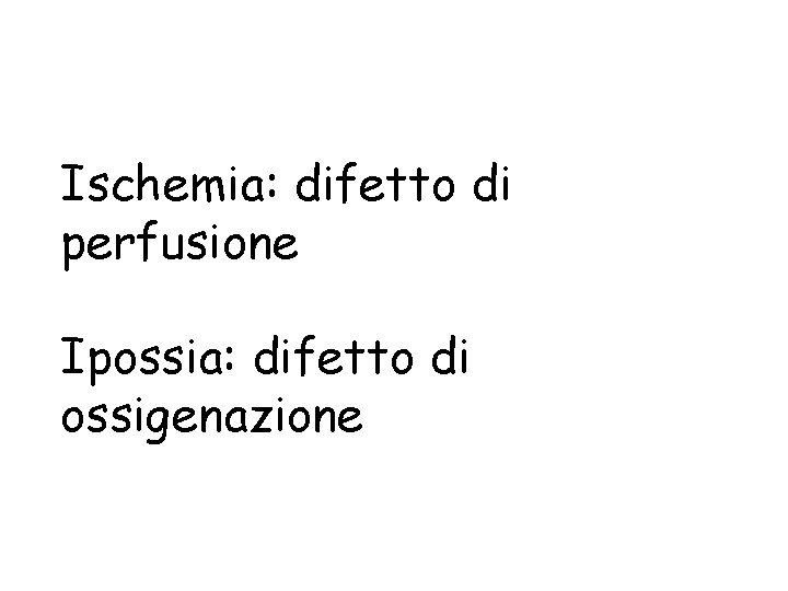 Ischemia: difetto di perfusione Ipossia: difetto di ossigenazione 