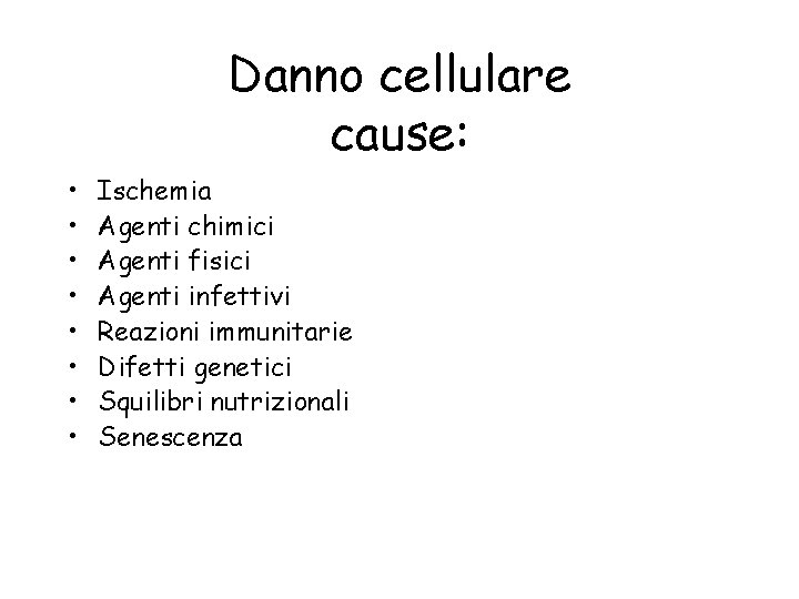 Danno cellulare cause: • • Ischemia Agenti chimici Agenti fisici Agenti infettivi Reazioni immunitarie