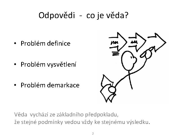 Odpovědi - co je věda? • Problém definice • Problém vysvětlení • Problém demarkace