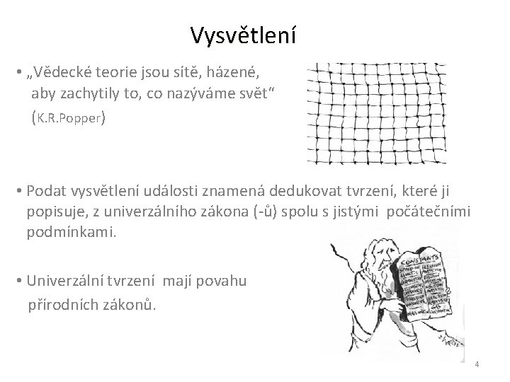Vysvětlení • „Vědecké teorie jsou sítě, házené, aby zachytily to, co nazýváme svět“ (K.