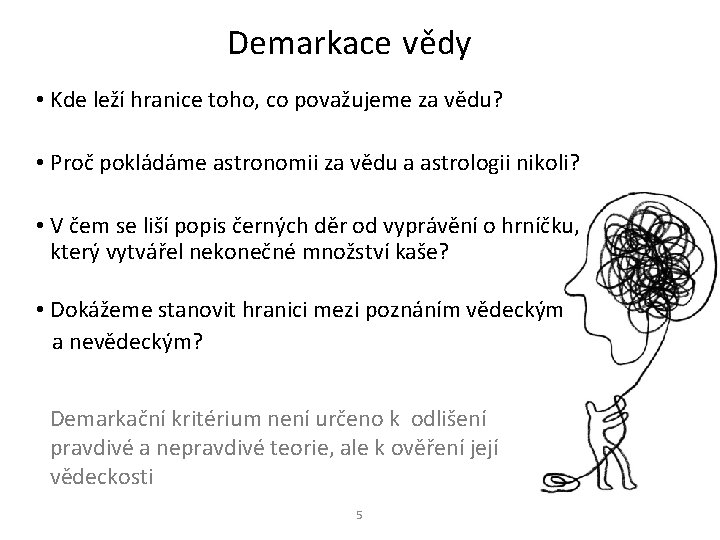 Demarkace vědy • Kde leží hranice toho, co považujeme za vědu? • Proč pokládáme