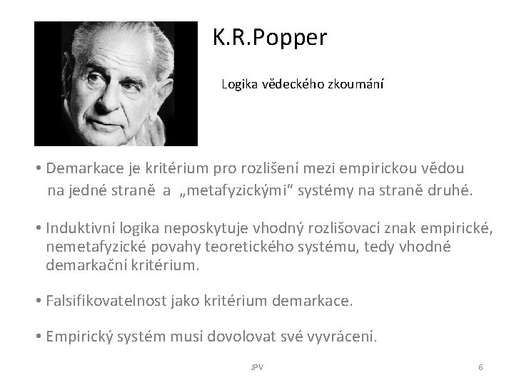 K. R. Popper Logika vědeckého zkoumání • Demarkace je kritérium pro rozlišení mezi empirickou