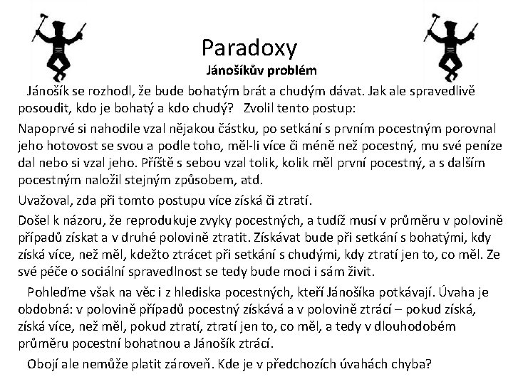 Paradoxy Jánošíkův problém Jánošík se rozhodl, že bude bohatým brát a chudým dávat. Jak