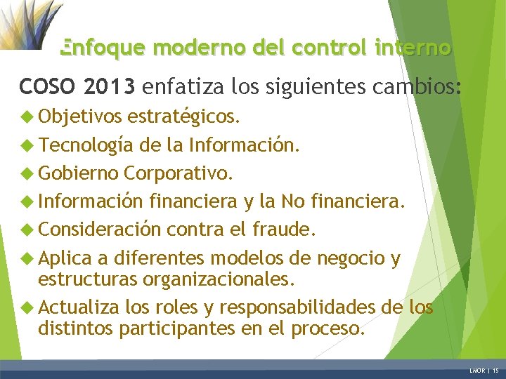 Enfoque moderno del control interno COSO 2013 enfatiza los siguientes cambios: Objetivos estratégicos. Tecnología