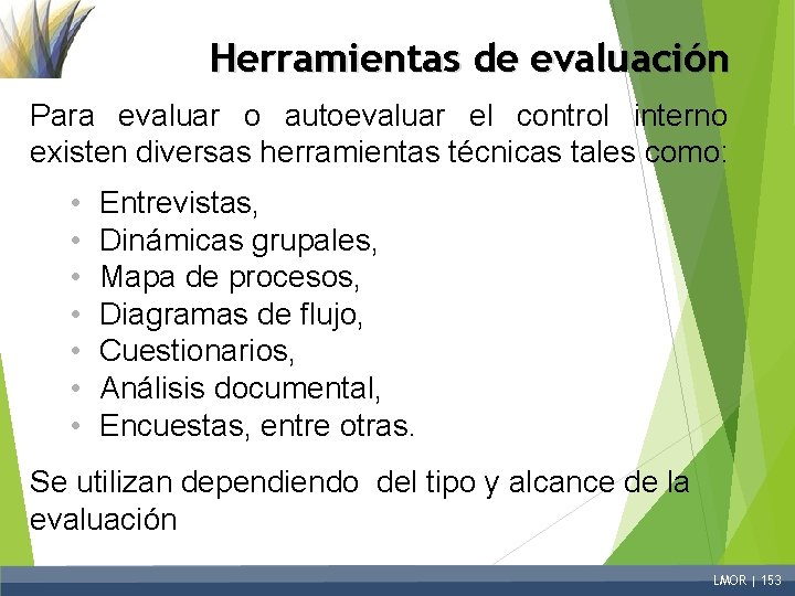 Herramientas de evaluación Para evaluar o autoevaluar el control interno existen diversas herramientas técnicas