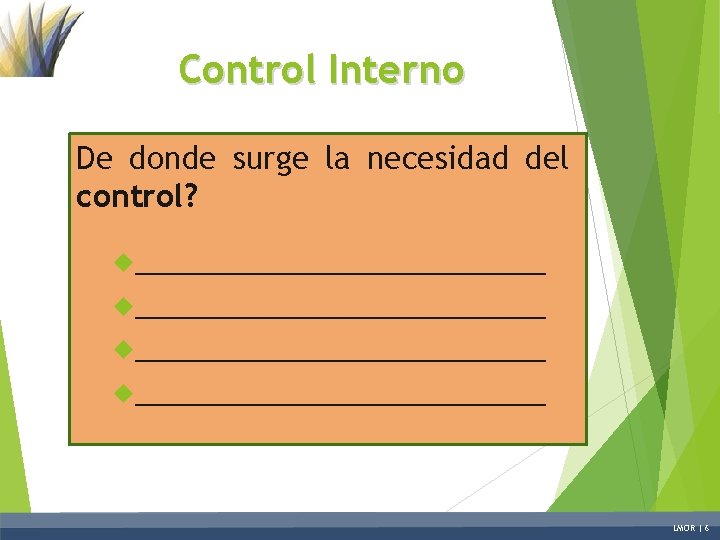 Control Interno De donde surge la necesidad del control? ____________________________ LMOR | 6 