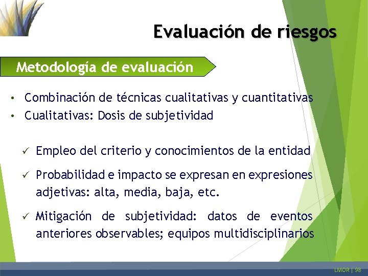 Evaluación de riesgos Metodología de evaluación Combinación de técnicas cualitativas y cuantitativas • Cualitativas: