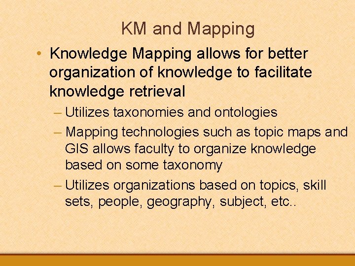 KM and Mapping • Knowledge Mapping allows for better organization of knowledge to facilitate