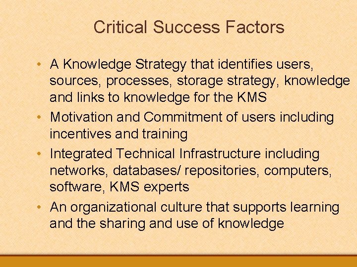 Critical Success Factors • A Knowledge Strategy that identifies users, sources, processes, storage strategy,