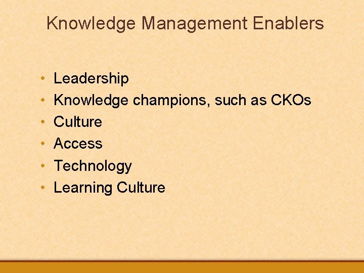 Knowledge Management Enablers • • • Leadership Knowledge champions, such as CKOs Culture Access