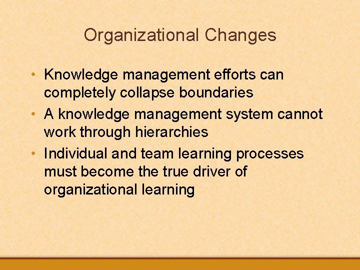 Organizational Changes • Knowledge management efforts can completely collapse boundaries • A knowledge management