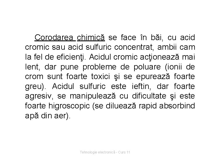 Corodarea chimică se face în băi, cu acid cromic sau acid sulfuric concentrat, ambii Corodarea chimică se face în băi, cu acid cromic sau acid sulfuric concentrat, ambii