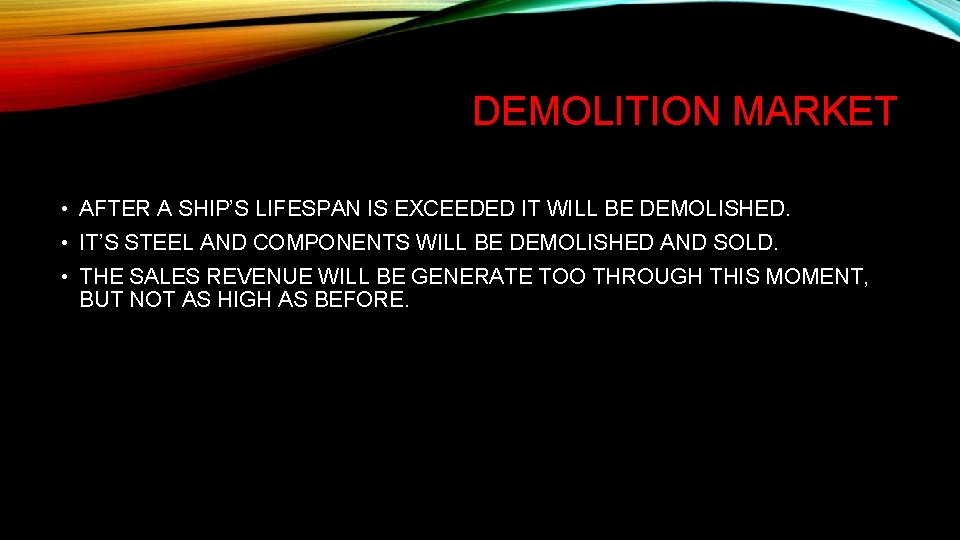 DEMOLITION MARKET • AFTER A SHIP’S LIFESPAN IS EXCEEDED IT WILL BE DEMOLISHED. •