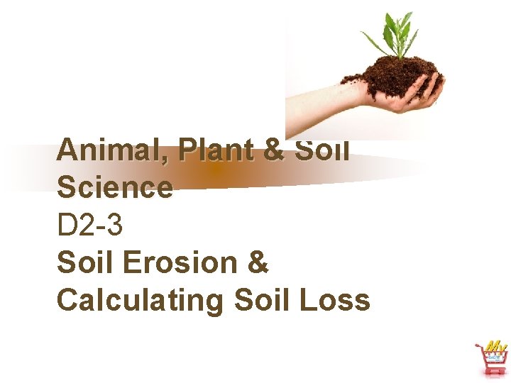 Animal, Plant & Soil Science D 2 -3 Soil Erosion & Calculating Soil Loss