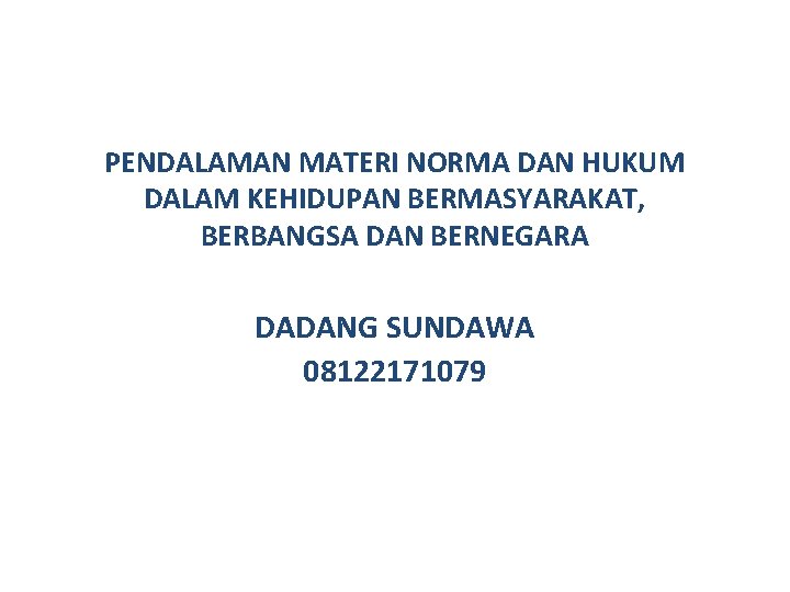 PENDALAMAN MATERI NORMA DAN HUKUM DALAM KEHIDUPAN BERMASYARAKAT, BERBANGSA DAN BERNEGARA DADANG SUNDAWA 08122171079