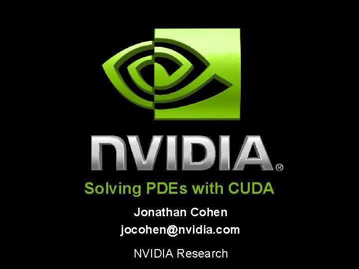 Solving PDEs with CUDA Jonathan Cohen jocohen@nvidia. com NVIDIA Research Solving PDEs with CUDA Jonathan Cohen jocohen@nvidia. com NVIDIA Research