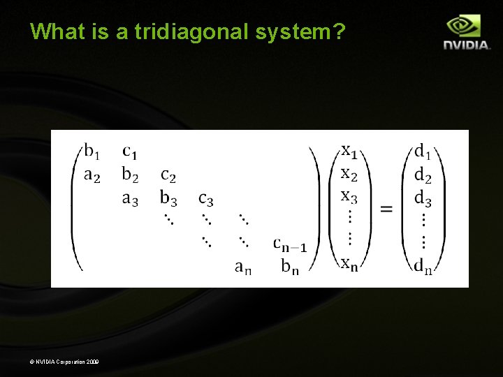 What is a tridiagonal system? © NVIDIA Corporation 2009 What is a tridiagonal system? © NVIDIA Corporation 2009