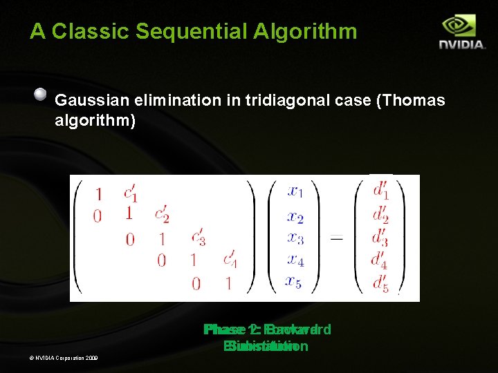 A Classic Sequential Algorithm Gaussian elimination in tridiagonal case (Thomas algorithm) Phase 1: 2: A Classic Sequential Algorithm Gaussian elimination in tridiagonal case (Thomas algorithm) Phase 1: 2: