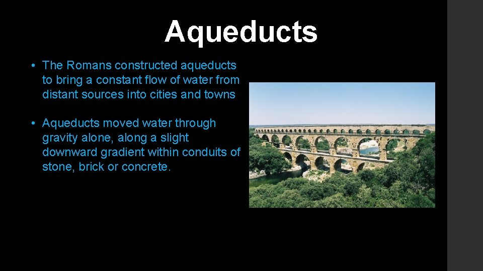 Aqueducts • The Romans constructed aqueducts to bring a constant flow of water from