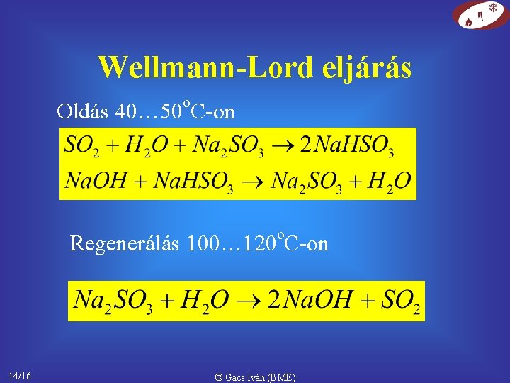 Wellmann-Lord eljárás o Oldás 40… 50 C-on o Regenerálás 100… 120 C-on 14/16 ©