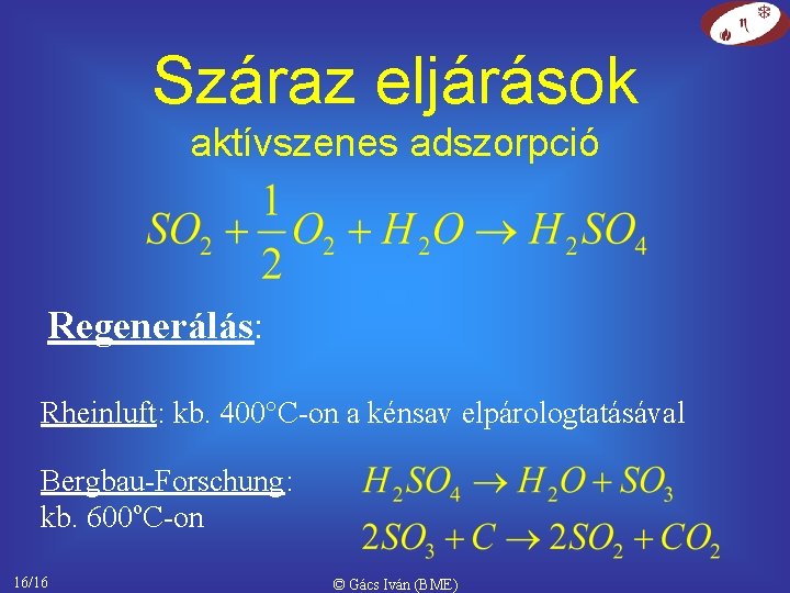 Száraz eljárások aktívszenes adszorpció Regenerálás: Rheinluft: kb. 400°C-on a kénsav elpárologtatásával Bergbau-Forschung: o kb.