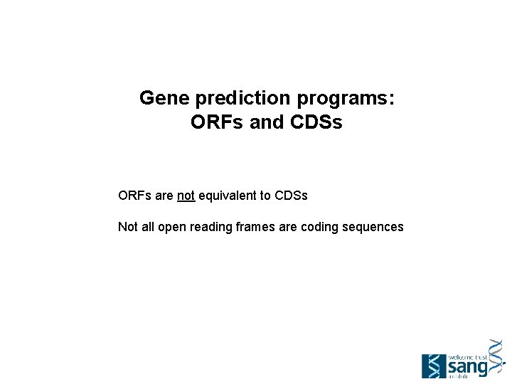 Gene prediction programs: ORFs and CDSs ORFs are not equivalent to CDSs Not all