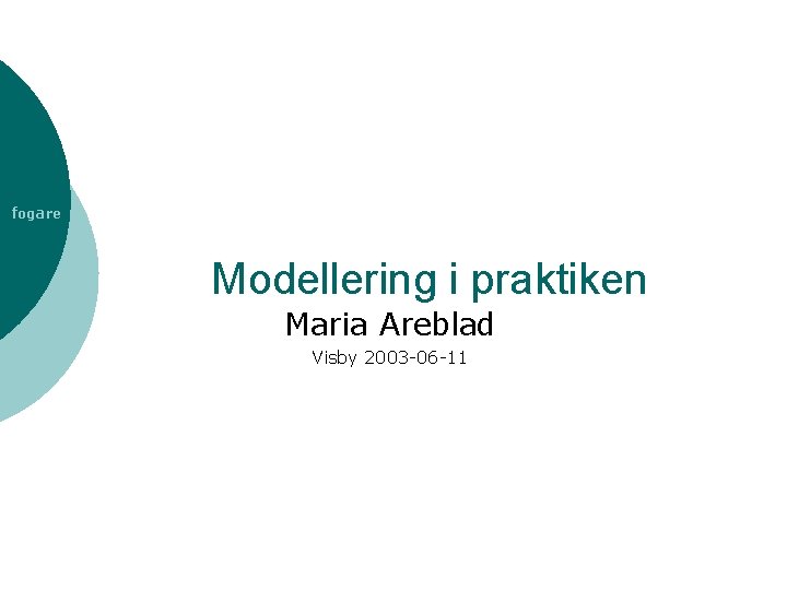 fogare Modellering i praktiken Maria Areblad Visby 2003 -06 -11 