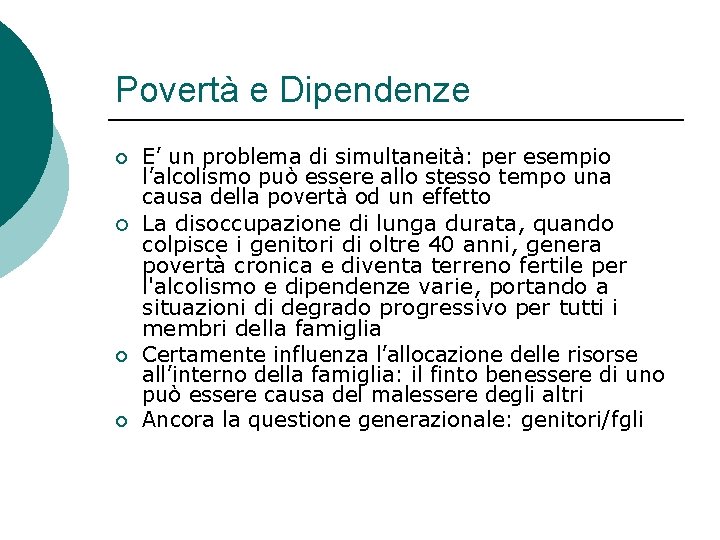 Povertà e Dipendenze ¡ ¡ E’ un problema di simultaneità: per esempio l’alcolismo può Povertà e Dipendenze ¡ ¡ E’ un problema di simultaneità: per esempio l’alcolismo può