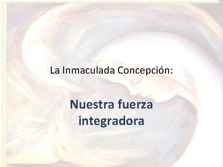 La Inmaculada Concepción: Nuestra fuerza integradora 