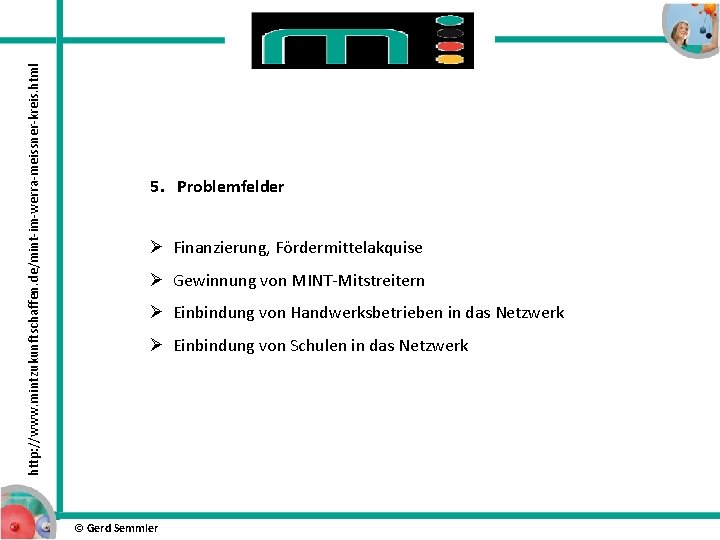 http: //www. mintzukunftschaffen. de/mint-im-werra-meissner-kreis. html 5. Problemfelder Ø Finanzierung, Fördermittelakquise Ø Gewinnung von MINT-Mitstreitern http: //www. mintzukunftschaffen. de/mint-im-werra-meissner-kreis. html 5. Problemfelder Ø Finanzierung, Fördermittelakquise Ø Gewinnung von MINT-Mitstreitern