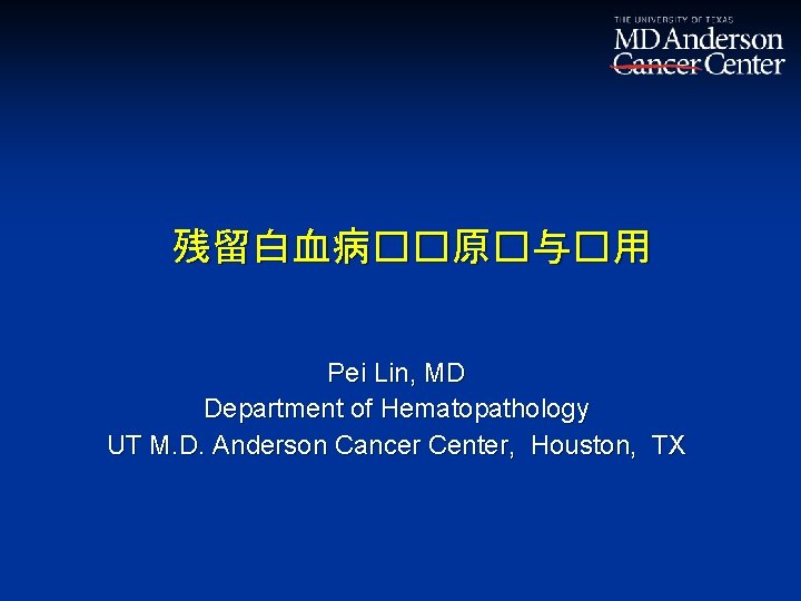 残留白血病��原�与�用 Pei Lin, MD Department of Hematopathology UT M. D. Anderson Cancer Center, Houston,