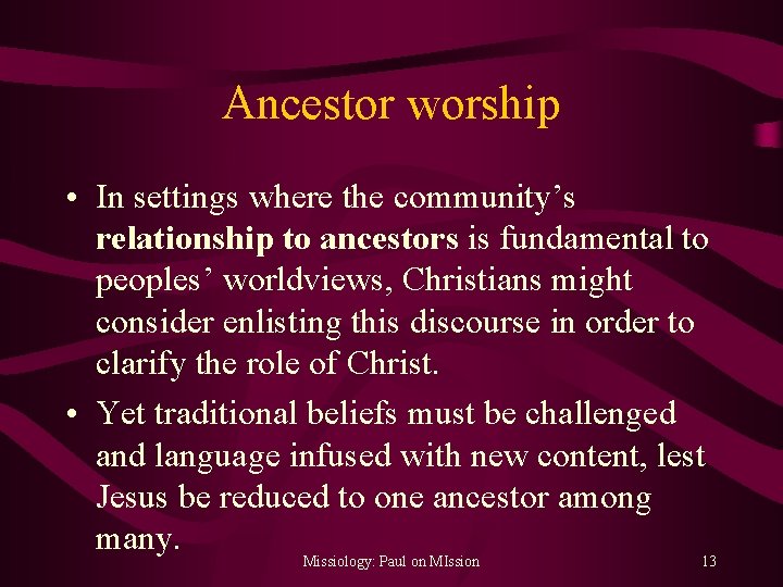 Ancestor worship • In settings where the community’s relationship to ancestors is fundamental to