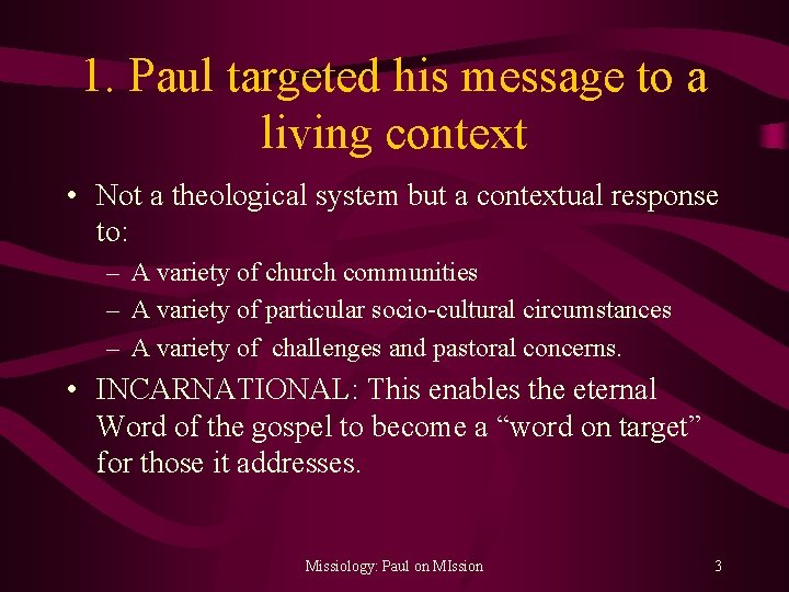 1. Paul targeted his message to a living context • Not a theological system