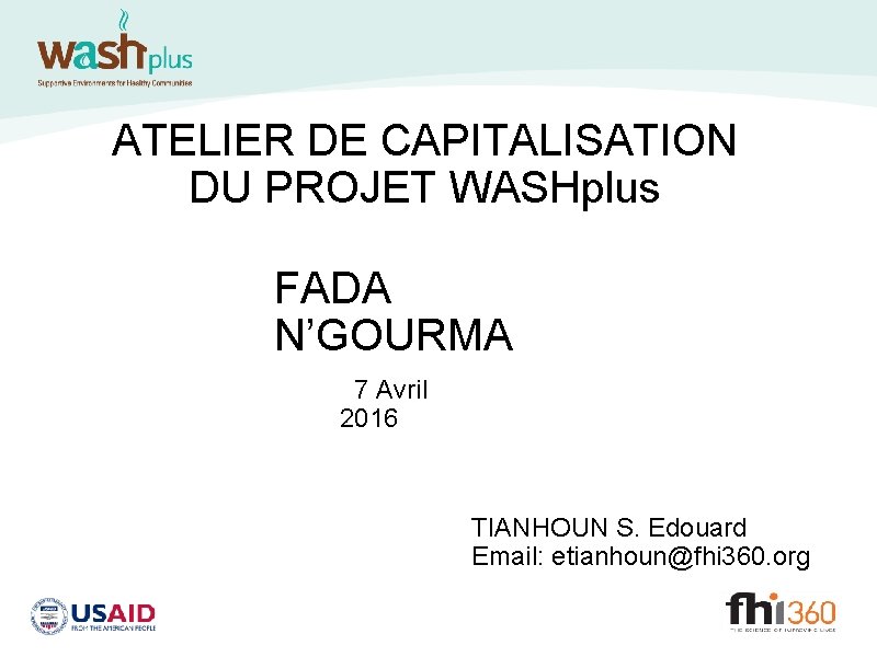 ATELIER DE CAPITALISATION DU PROJET WASHplus FADA N’GOURMA 7 Avril 2016 TIANHOUN S. Edouard
