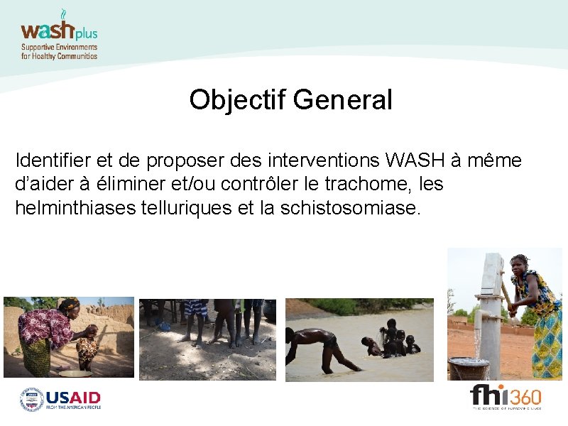 Objectif General Identifier et de proposer des interventions WASH à même d’aider à éliminer