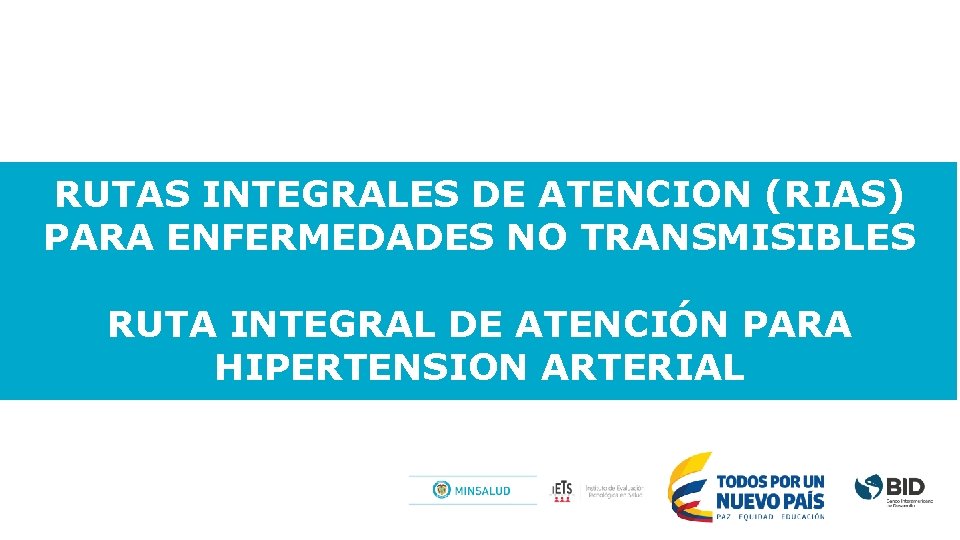 RUTAS INTEGRALES DE ATENCION (RIAS) PARA ENFERMEDADES NO TRANSMISIBLES RUTA INTEGRAL DE ATENCIÓN PARA