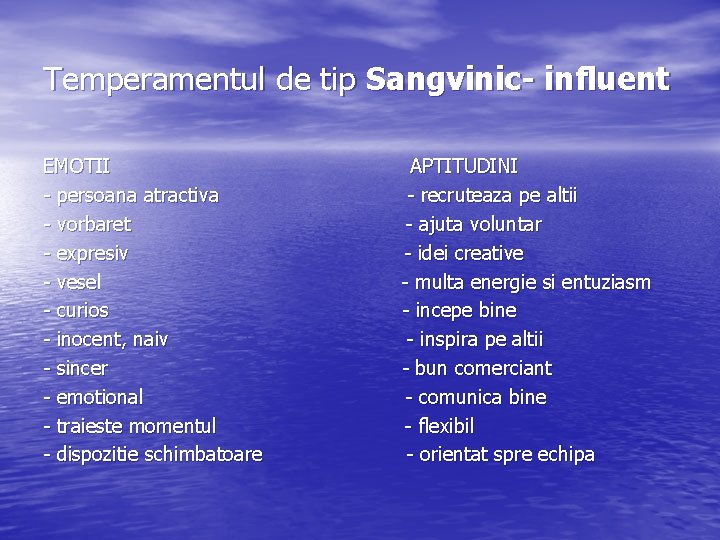 Temperamentul de tip Sangvinic- influent EMOTII - persoana atractiva - vorbaret - expresiv - Temperamentul de tip Sangvinic- influent EMOTII - persoana atractiva - vorbaret - expresiv -