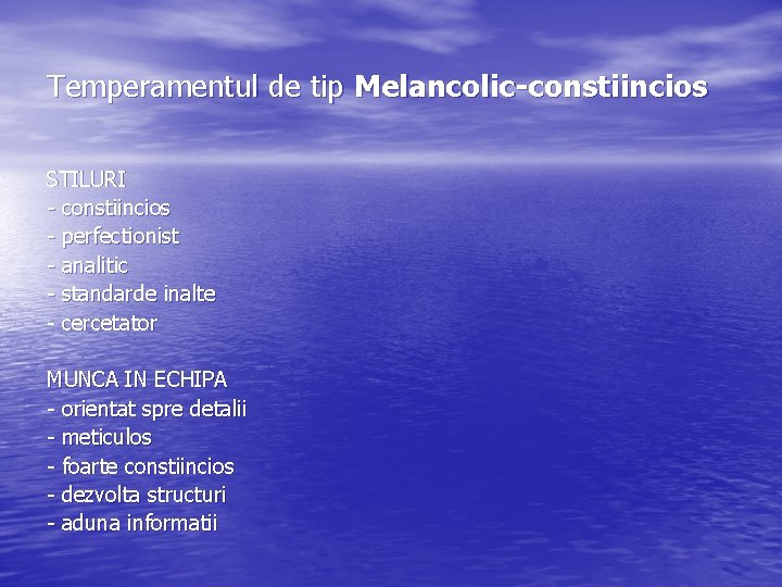 Temperamentul de tip Melancolic-constiincios STILURI - constiincios - perfectionist - analitic - standarde inalte Temperamentul de tip Melancolic-constiincios STILURI - constiincios - perfectionist - analitic - standarde inalte
