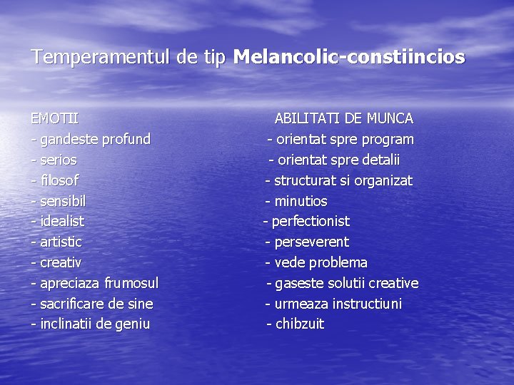 Temperamentul de tip Melancolic-constiincios EMOTII - gandeste profund - serios - filosof - sensibil Temperamentul de tip Melancolic-constiincios EMOTII - gandeste profund - serios - filosof - sensibil