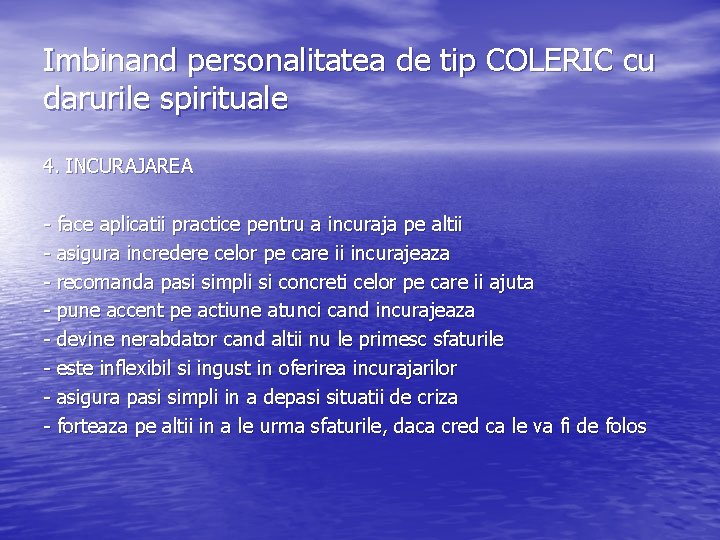 Imbinand personalitatea de tip COLERIC cu darurile spirituale 4. INCURAJAREA - face aplicatii practice Imbinand personalitatea de tip COLERIC cu darurile spirituale 4. INCURAJAREA - face aplicatii practice