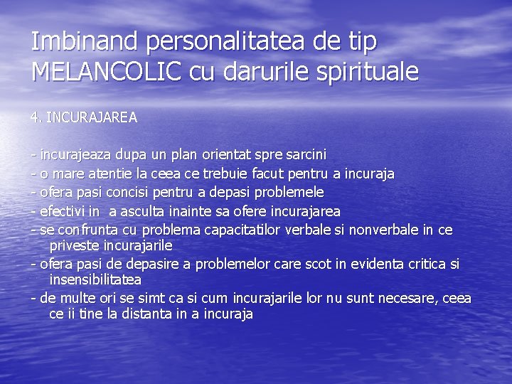 Imbinand personalitatea de tip MELANCOLIC cu darurile spirituale 4. INCURAJAREA - incurajeaza dupa un Imbinand personalitatea de tip MELANCOLIC cu darurile spirituale 4. INCURAJAREA - incurajeaza dupa un