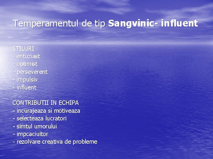 Temperamentul de tip Sangvinic- influent STILURI - entuziast - optimist - perseverent - impulsiv Temperamentul de tip Sangvinic- influent STILURI - entuziast - optimist - perseverent - impulsiv