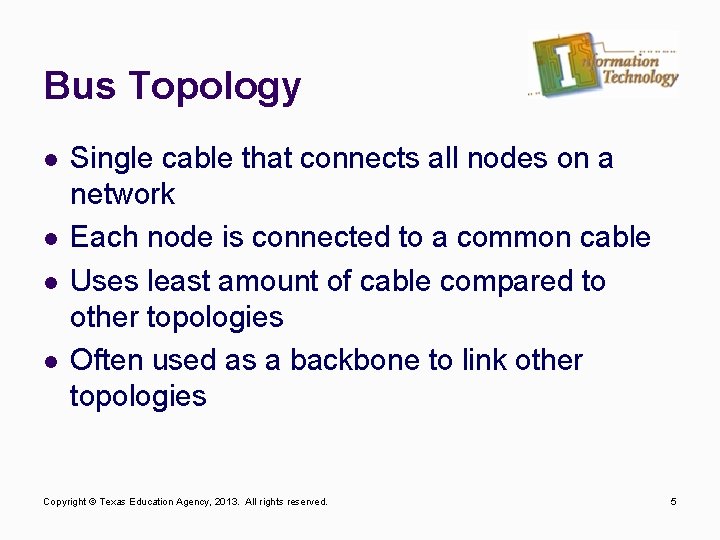 Bus Topology l l Single cable that connects all nodes on a network Each