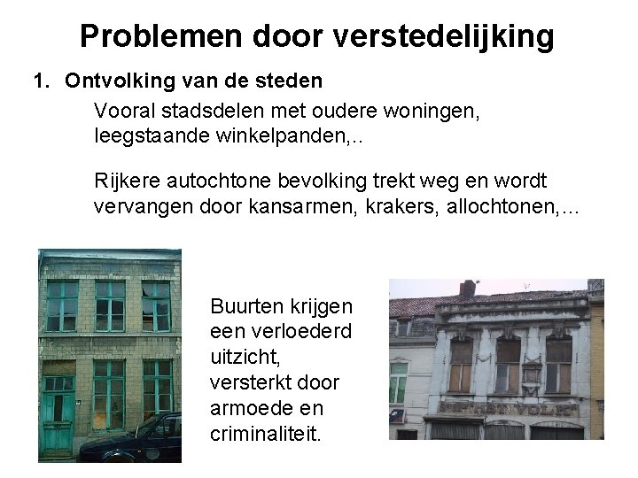 Problemen door verstedelijking 1. Ontvolking van de steden Vooral stadsdelen met oudere woningen, leegstaande