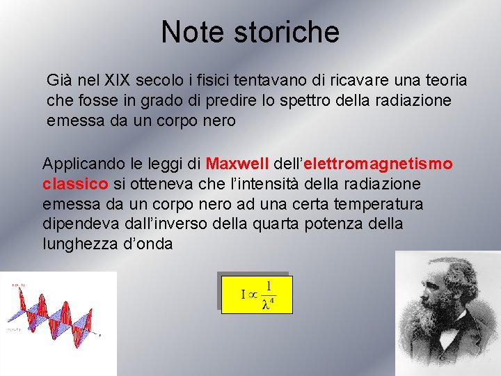 Note storiche Già nel XIX secolo i fisici tentavano di ricavare una teoria che
