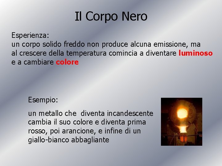 Il Corpo Nero Esperienza: un corpo solido freddo non produce alcuna emissione, ma al