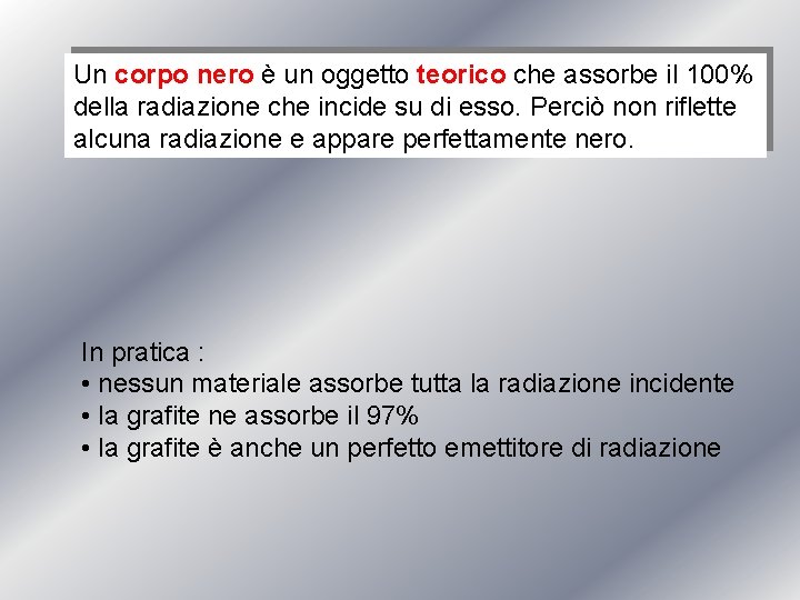 Un corpo nero è un oggetto teorico che assorbe il 100% della radiazione che